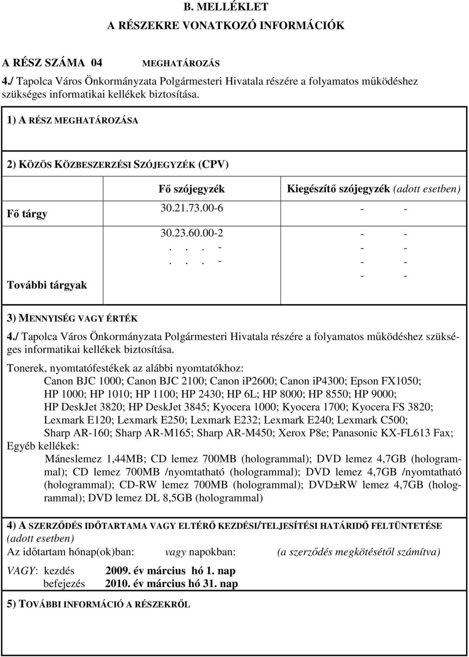 1) A RÉSZ MEGHATÁROZÁSA 2) KÖZÖS KÖZBESZERZÉSI SZÓJEGYZÉK (CPV) Fı tárgy További tárgyak Fı szójegyzék Kiegészítı szójegyzék (adott esetben) 30.21.73.00-6 30.23.60.00-2 3) MENNYISÉG VAGY ÉRTÉK 4.