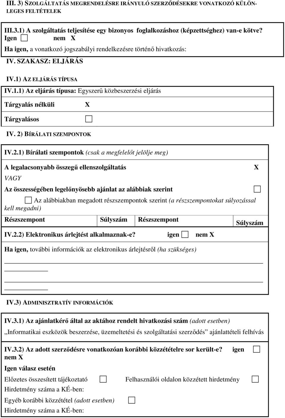 2) BÍRÁLATI SZEMPONTOK IV.2.1) Bírálati szempontok (csak a megfelelıt jelölje meg) A legalacsonyabb összegő ellenszolgáltatás VAGY Az összességében legelınyösebb ajánlat az alábbiak szerint Az