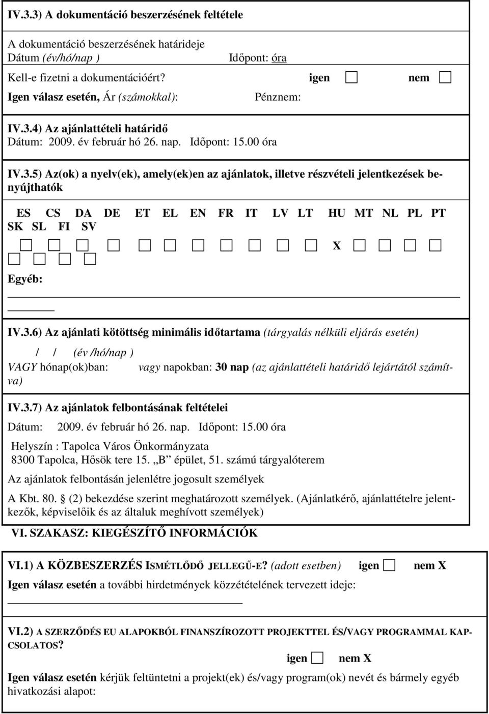 4) Az ajánlattételi határidı Dátum: 2009. év február hó 26. nap. Idıpont: 15.00 óra IV.3.