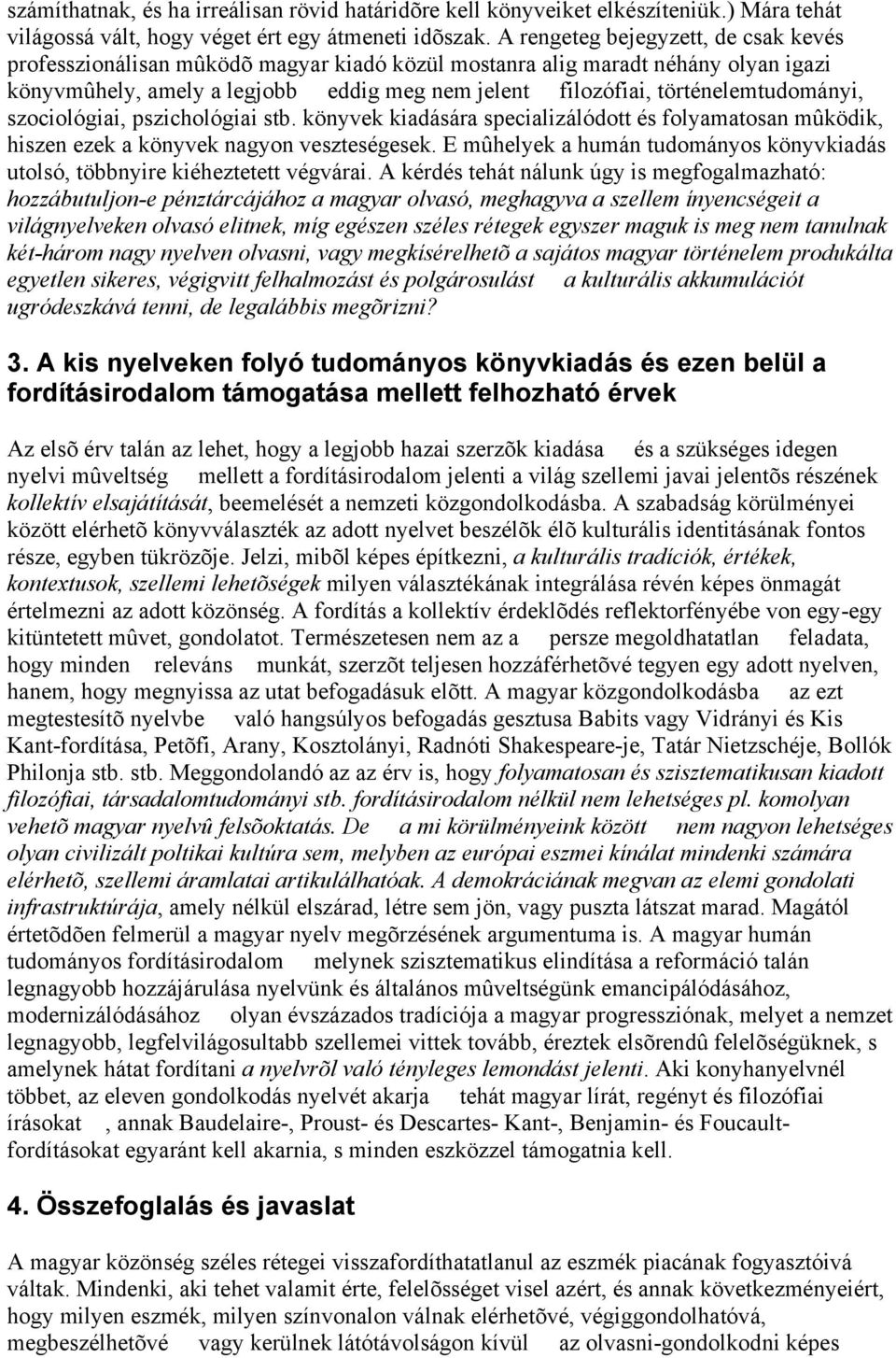 történelemtudományi, szociológiai, pszichológiai stb. könyvek kiadására specializálódott és folyamatosan mûködik, hiszen ezek a könyvek nagyon veszteségesek.