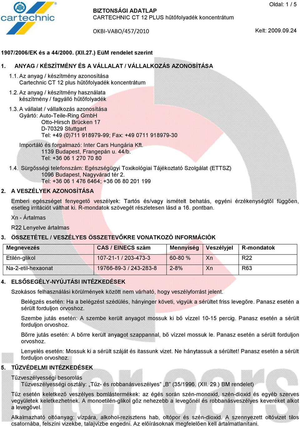 A vállalat / vállalkozás azonosítása Gyártó: Auto-Teile-Ring GmbH Otto-Hirsch Brücken 17 D-70329 Stuttgart Tel: +49 (0)711 918979-99; Fax: +49 0711 918979-30 Importáló és forgalmazó: Inter Cars