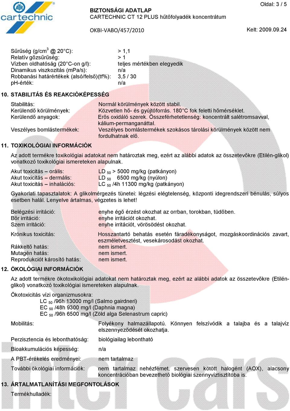 TOXIKOLÓGIAI INFORMÁCIÓK Normál körülmények között stabil. Közvetlen hő- és gyújtóforrás. 180 C fok feletti hőmérséklet. Erős oxidáló szerek.