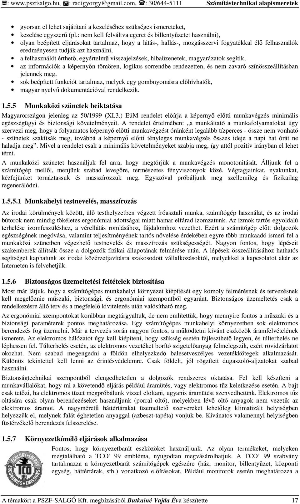 felhasználót érthetı, egyértelmő visszajelzések, hibaüzenetek, magyarázatok segítik, az információk a képernyın tömören, logikus sorrendbe rendezetten, és nem zavaró színösszeállításban jelennek meg,