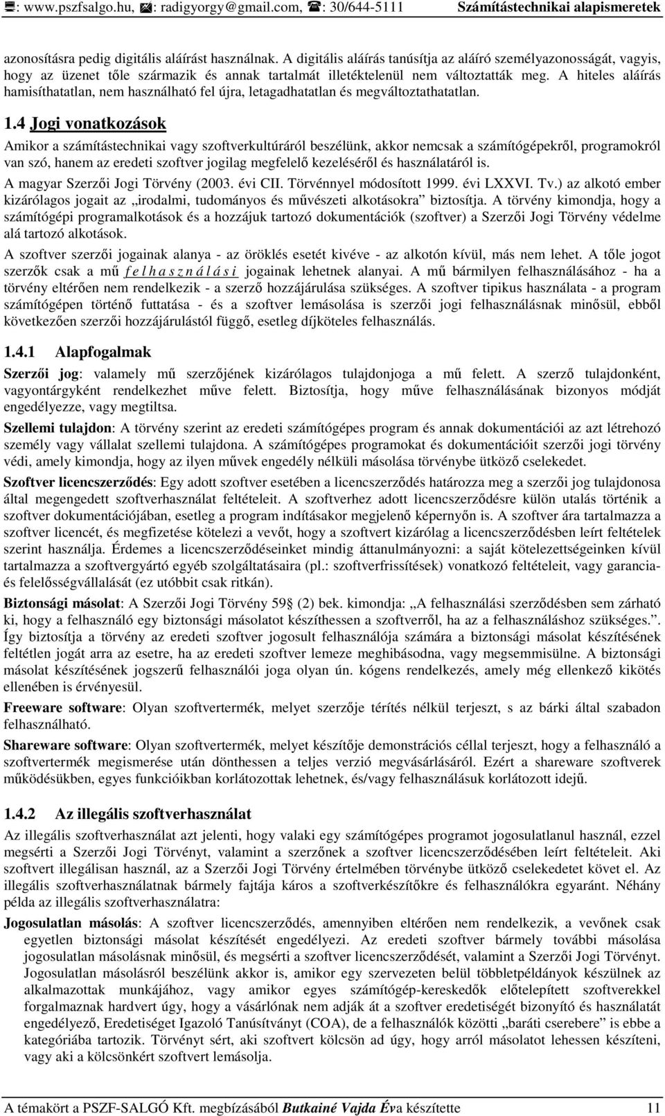 A hiteles aláírás hamisíthatatlan, nem használható fel újra, letagadhatatlan és megváltoztathatatlan. 1.