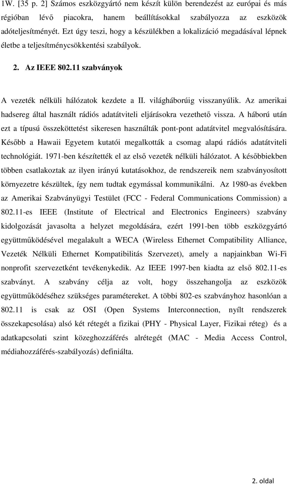 világháborúig visszanyúlik. Az amerikai hadsereg által használt rádiós adatátviteli eljárásokra vezethető vissza.