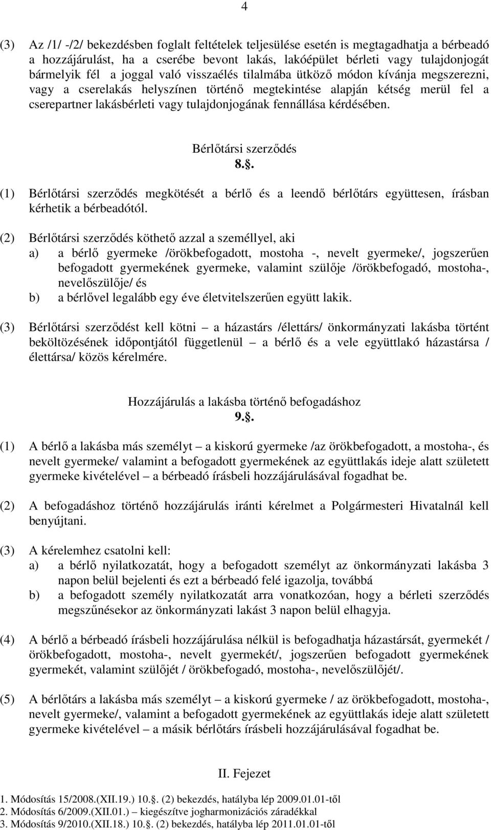 fennállása kérdésében. Bérlőtársi szerződés 8.. (1) Bérlőtársi szerződés megkötését a bérlő és a leendő bérlőtárs együttesen, írásban kérhetik a bérbeadótól.