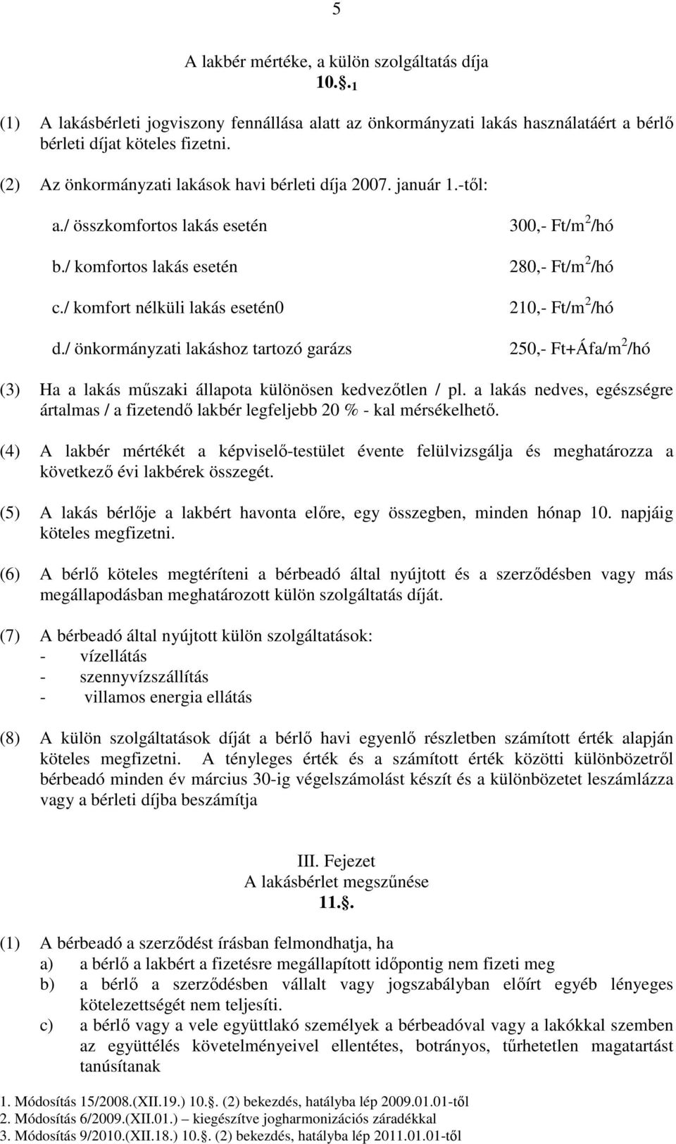 / önkormányzati lakáshoz tartozó garázs 300,- Ft/m 2 /hó 280,- Ft/m 2 /hó 210,- Ft/m 2 /hó 250,- Ft+Áfa/m 2 /hó (3) Ha a lakás műszaki állapota különösen kedvezőtlen / pl.