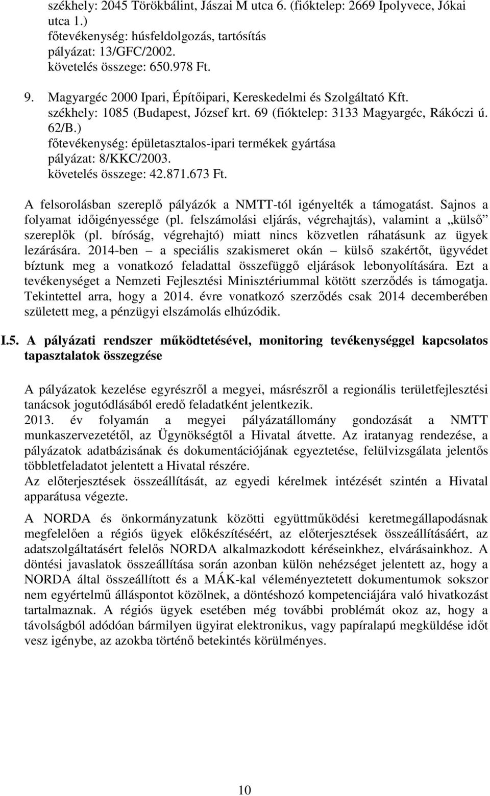 ) főtevékenység: épületasztalos-ipari termékek gyártása pályázat: 8/KKC/2003. követelés összege: 42.871.673 Ft. A felsorolásban szereplő pályázók a NMTT-tól igényelték a támogatást.