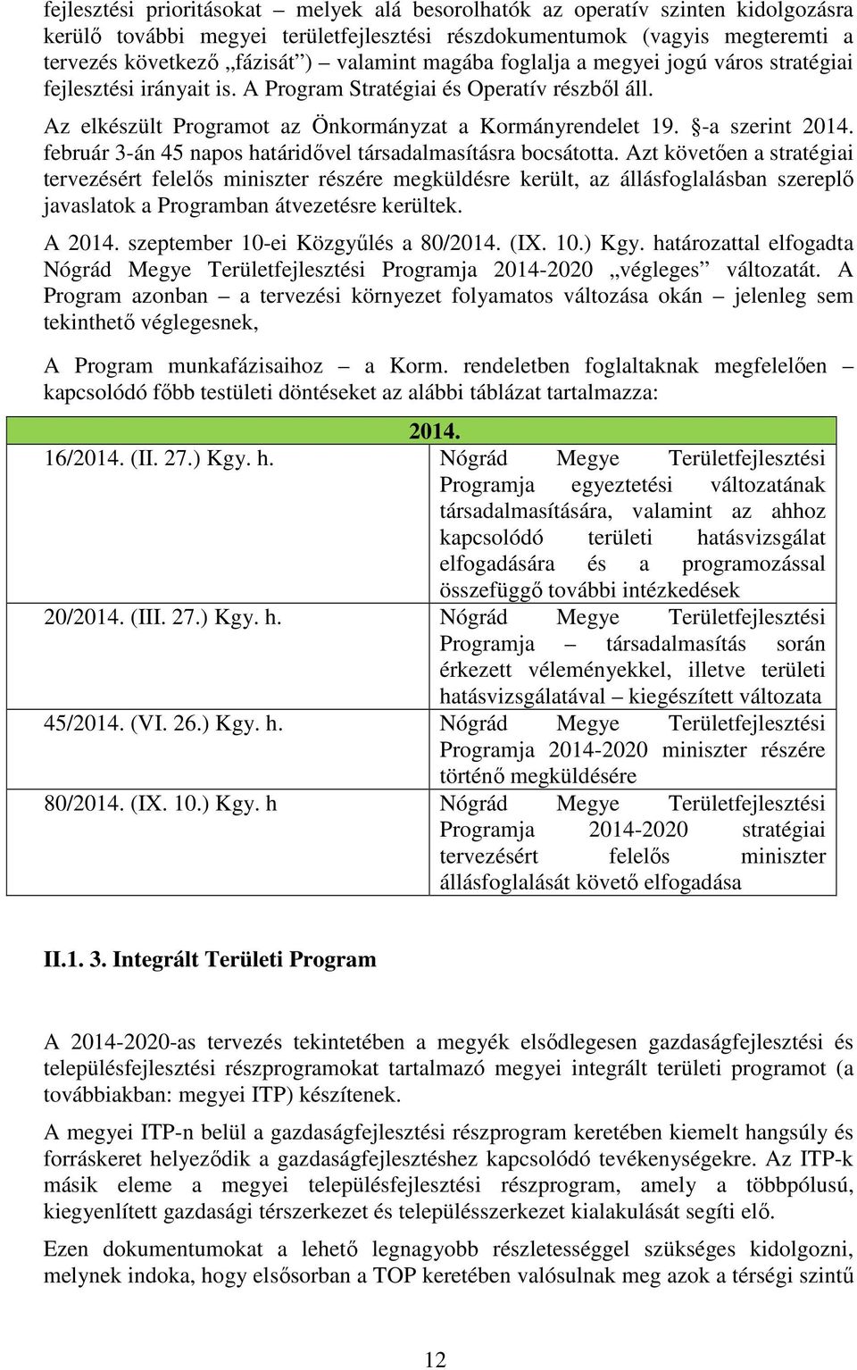 február 3-án 45 napos határidővel társadalmasításra bocsátotta.