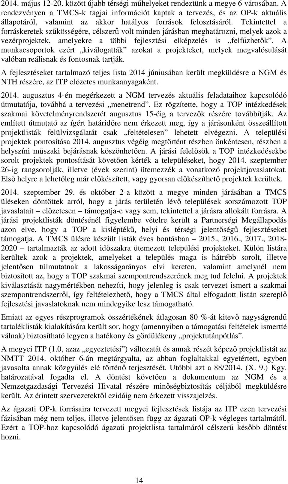 Tekintettel a forráskeretek szűkösségére, célszerű volt minden járásban meghatározni, melyek azok a vezérprojektek, amelyekre a többi fejlesztési elképzelés is felfűzhetők.