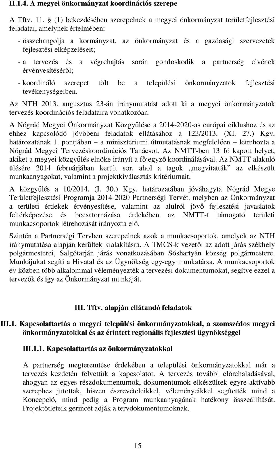 elképzeléseit; - a tervezés és a végrehajtás során gondoskodik a partnerség elvének érvényesítéséről; - koordináló szerepet tölt be a települési önkormányzatok fejlesztési tevékenységeiben.