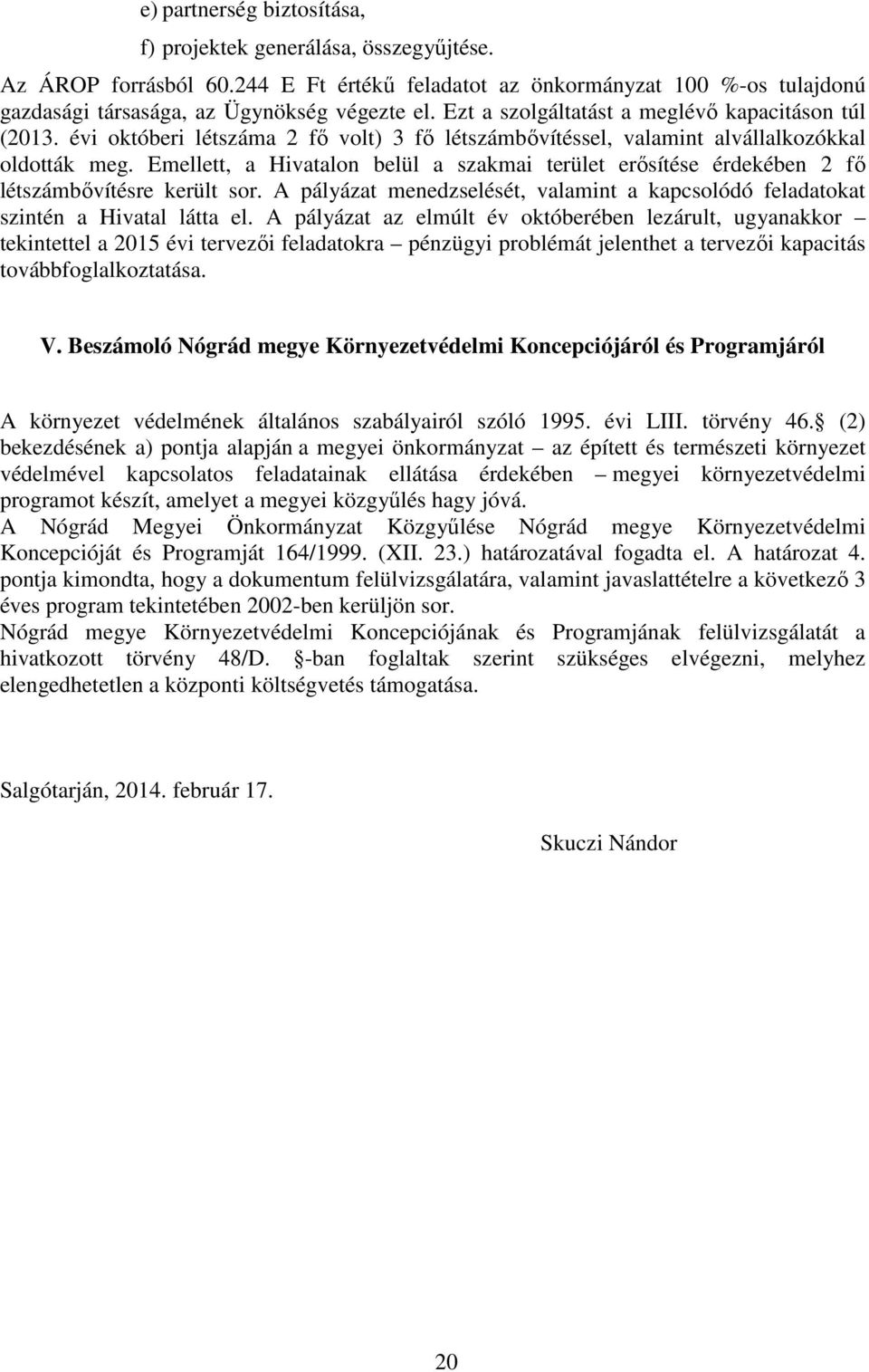 Emellett, a Hivatalon belül a szakmai terület erősítése érdekében 2 fő létszámbővítésre került sor. A pályázat menedzselését, valamint a kapcsolódó feladatokat szintén a Hivatal látta el.