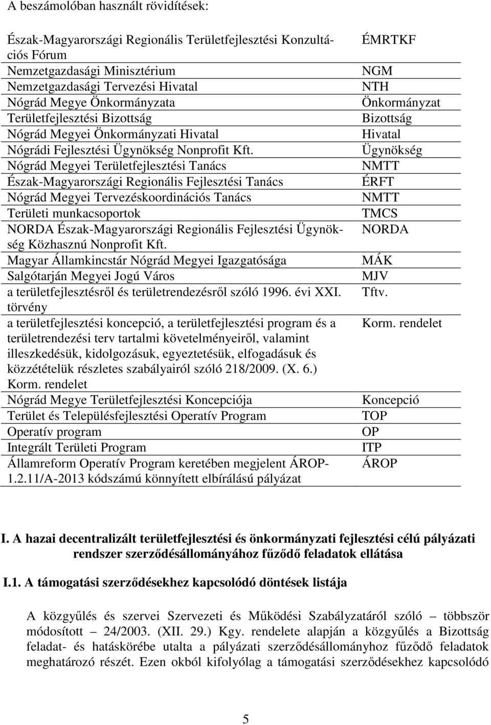 Nógrád Megyei Területfejlesztési Tanács Észak-Magyarországi Regionális Fejlesztési Tanács Nógrád Megyei Tervezéskoordinációs Tanács Területi munkacsoportok NORDA Észak-Magyarországi Regionális