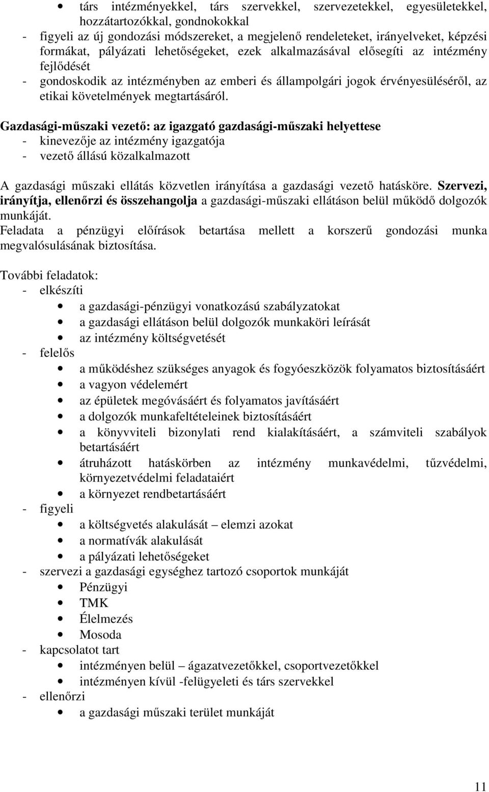 Gazdasági-műszaki vezető: az igazgató gazdasági-műszaki helyettese - kinevezője az intézmény igazgatója - vezető állású közalkalmazott A gazdasági műszaki ellátás közvetlen irányítása a gazdasági