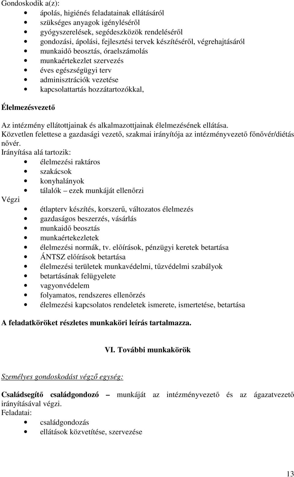 ellátottjainak és alkalmazottjainak élelmezésének ellátása. Közvetlen felettese a gazdasági vezető, szakmai irányítója az intézményvezető főnővér/diétás nővér.