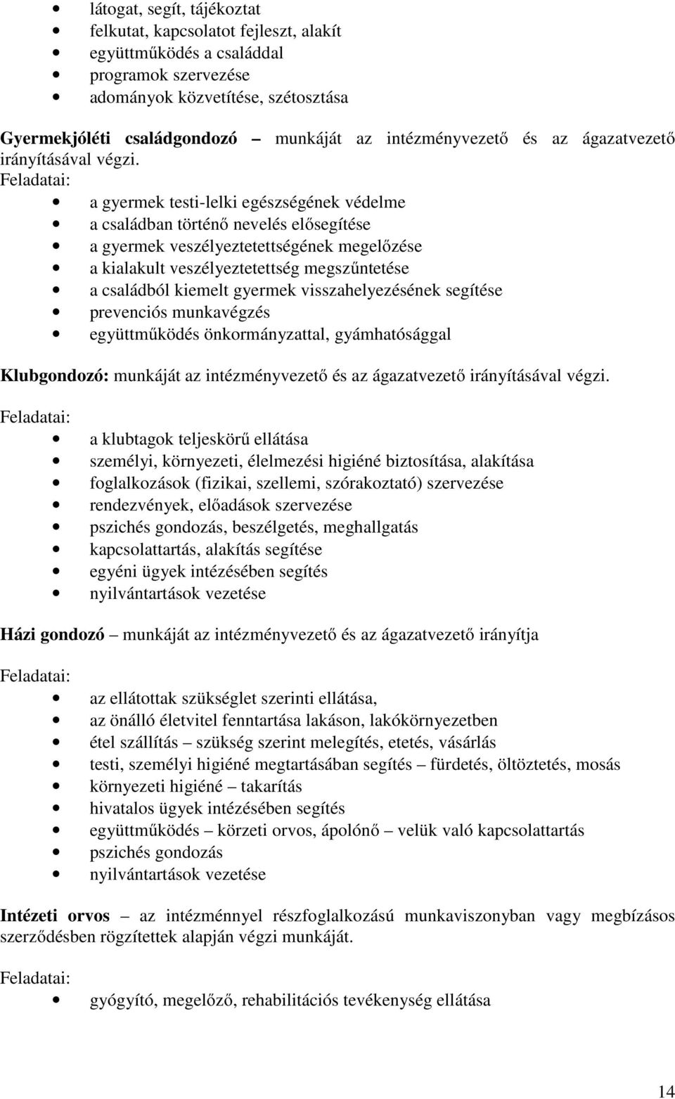 Feladatai: a gyermek testi-lelki egészségének védelme a családban történő nevelés elősegítése a gyermek veszélyeztetettségének megelőzése a kialakult veszélyeztetettség megszűntetése a családból