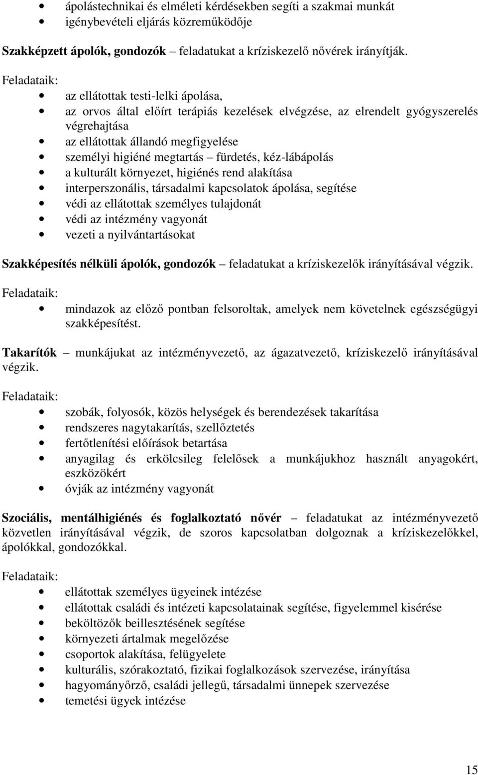 megtartás fürdetés, kéz-lábápolás a kulturált környezet, higiénés rend alakítása interperszonális, társadalmi kapcsolatok ápolása, segítése védi az ellátottak személyes tulajdonát védi az intézmény