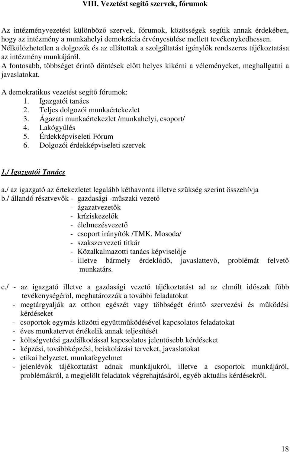 A fontosabb, többséget érintő döntések előtt helyes kikérni a véleményeket, meghallgatni a javaslatokat. A demokratikus vezetést segítő fórumok: 1. Igazgatói tanács 2.