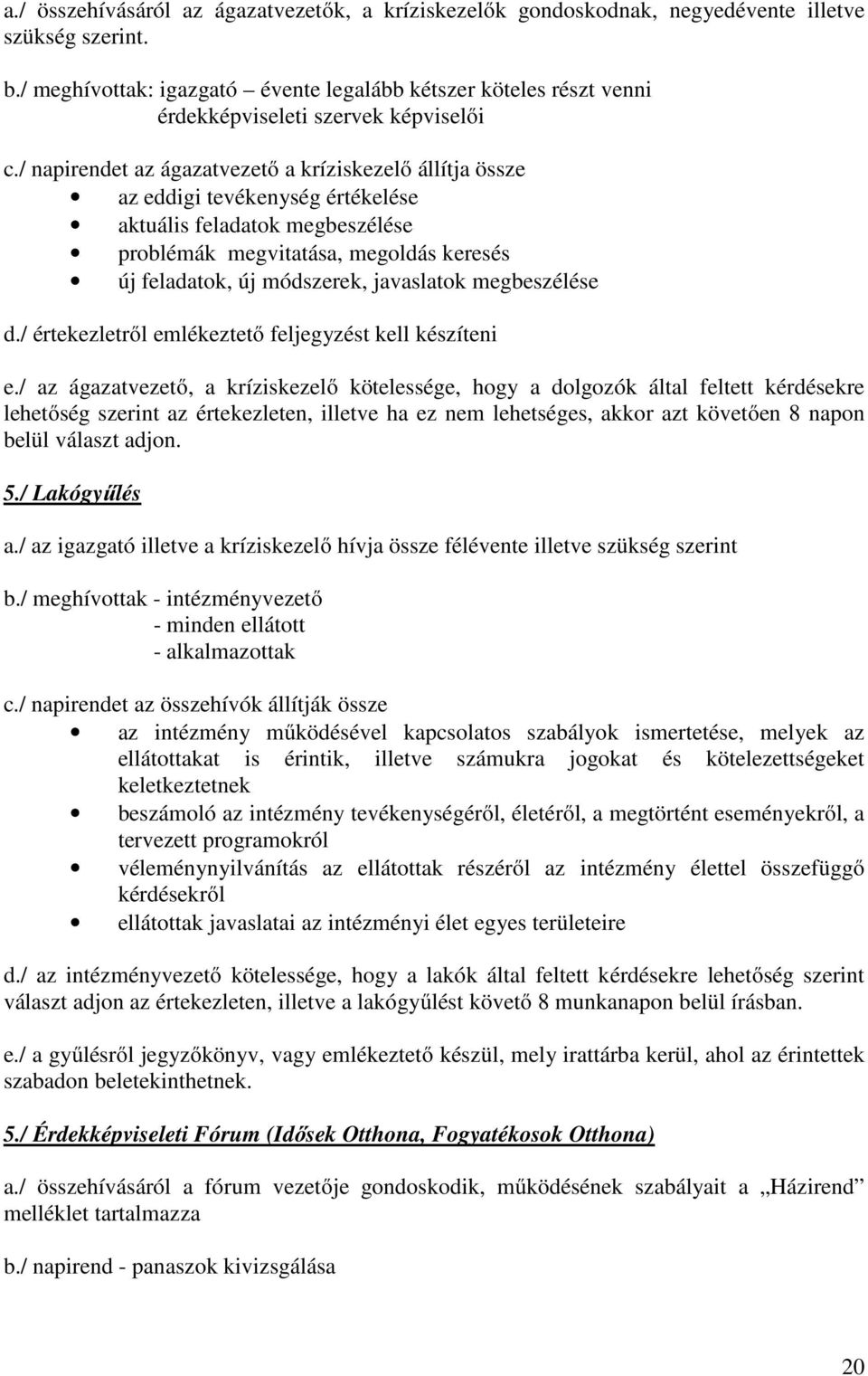 / napirendet az ágazatvezető a kríziskezelő állítja össze az eddigi tevékenység értékelése aktuális feladatok megbeszélése problémák megvitatása, megoldás keresés új feladatok, új módszerek,