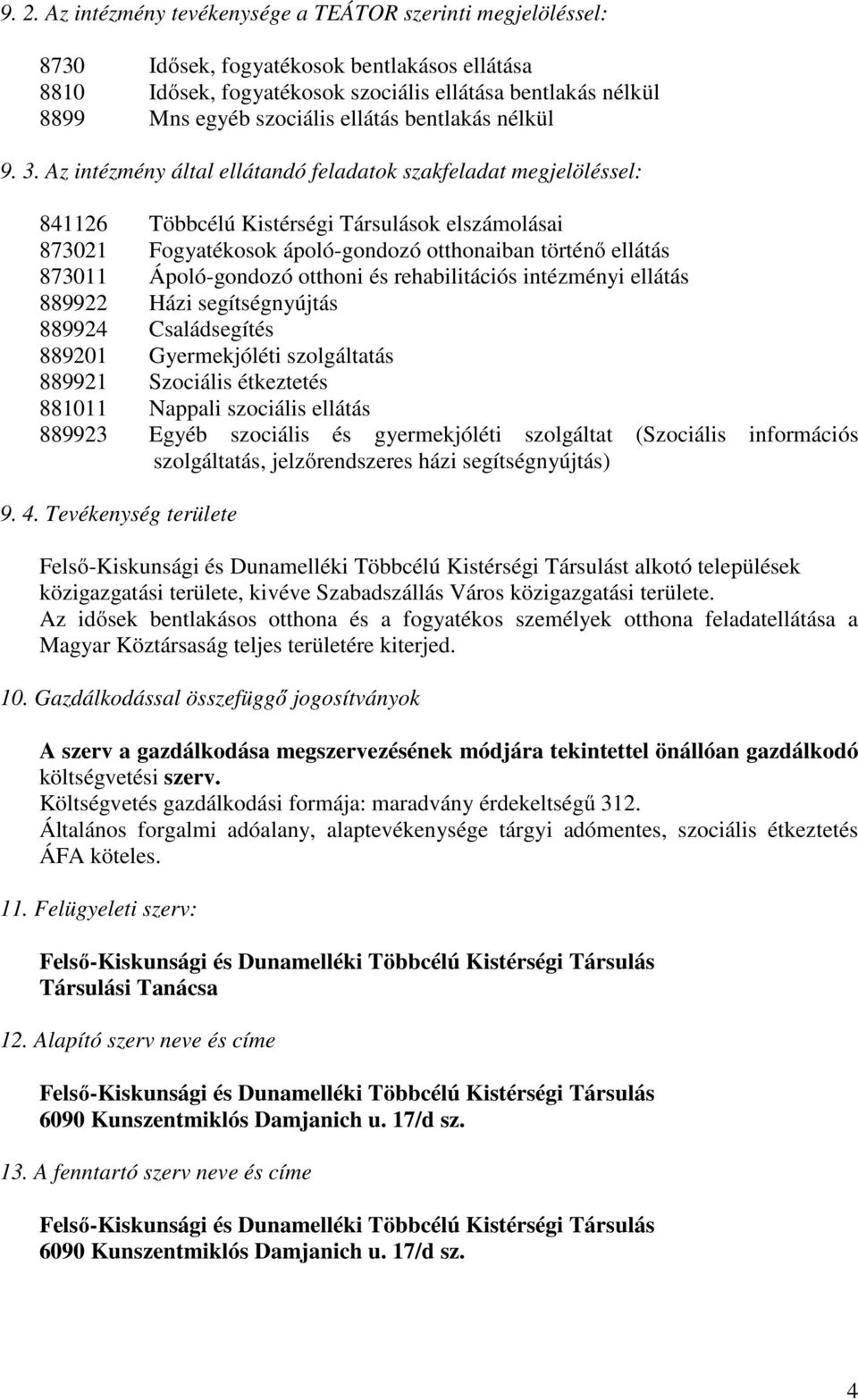 Az intézmény által ellátandó feladatok szakfeladat megjelöléssel: 841126 Többcélú Kistérségi Társulások elszámolásai 873021 Fogyatékosok ápoló-gondozó otthonaiban történő ellátás 873011 Ápoló-gondozó