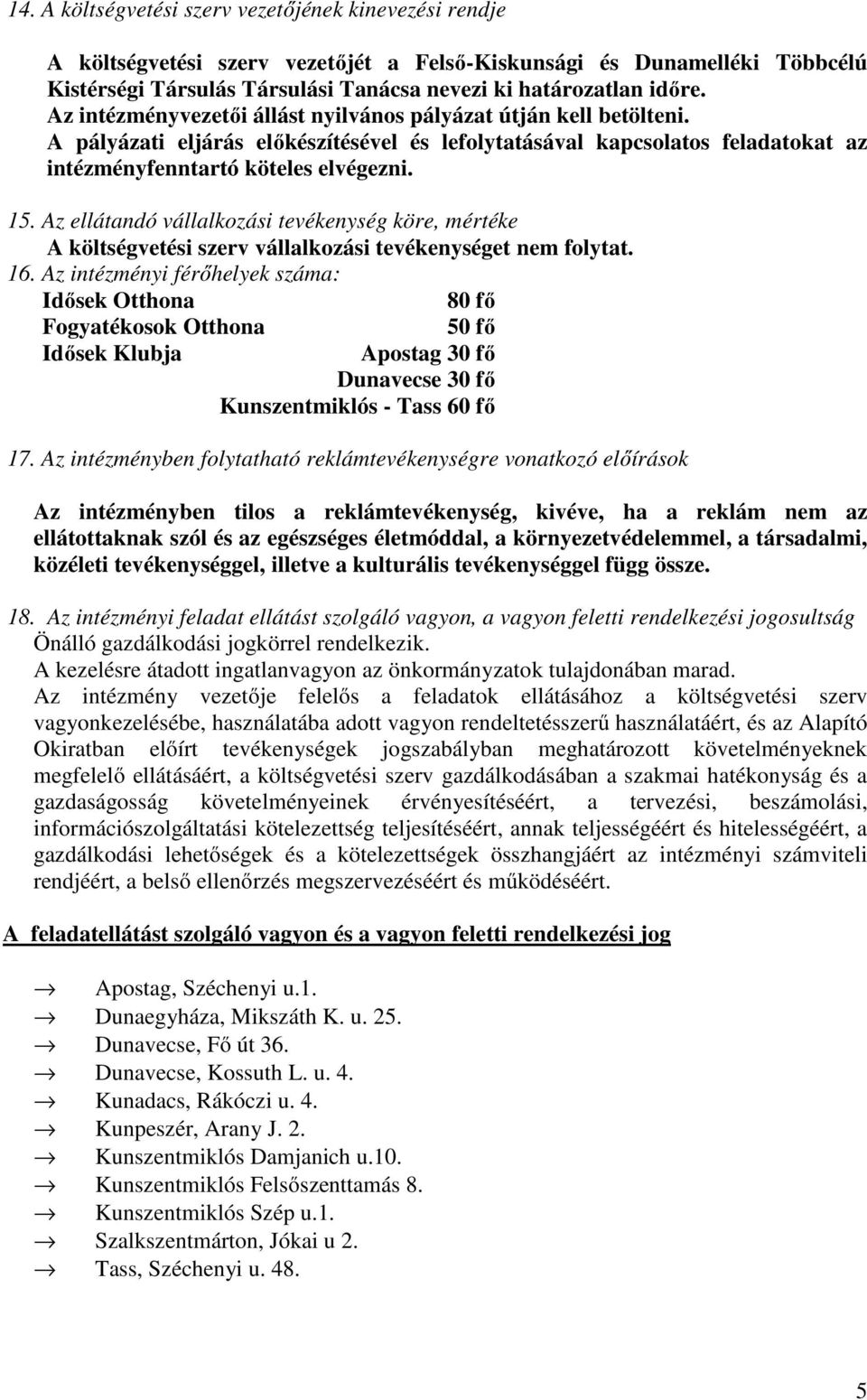 Az ellátandó vállalkozási tevékenység köre, mértéke A költségvetési szerv vállalkozási tevékenységet nem folytat. 16.