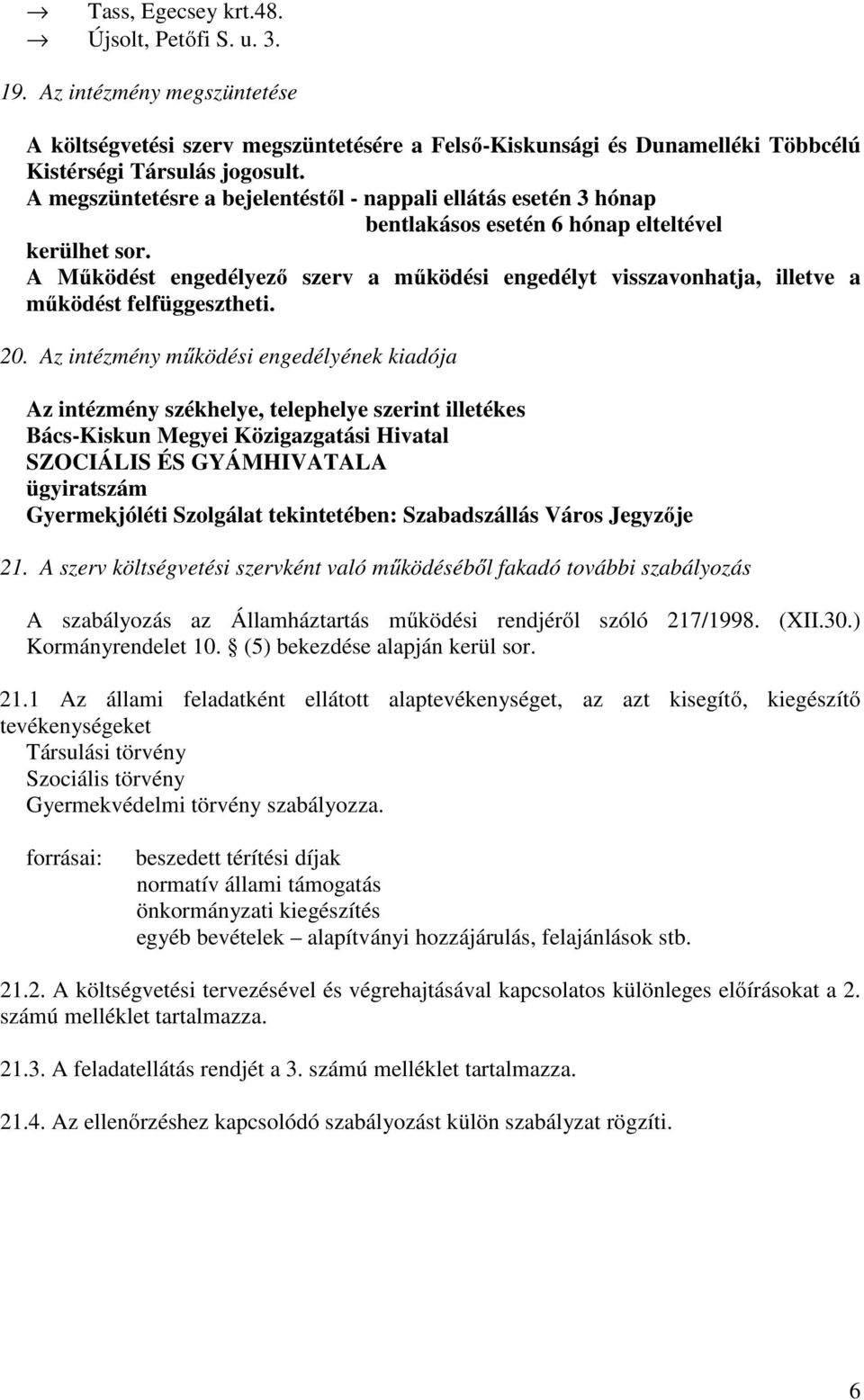 A Működést engedélyező szerv a működési engedélyt visszavonhatja, illetve a működést felfüggesztheti. 20.