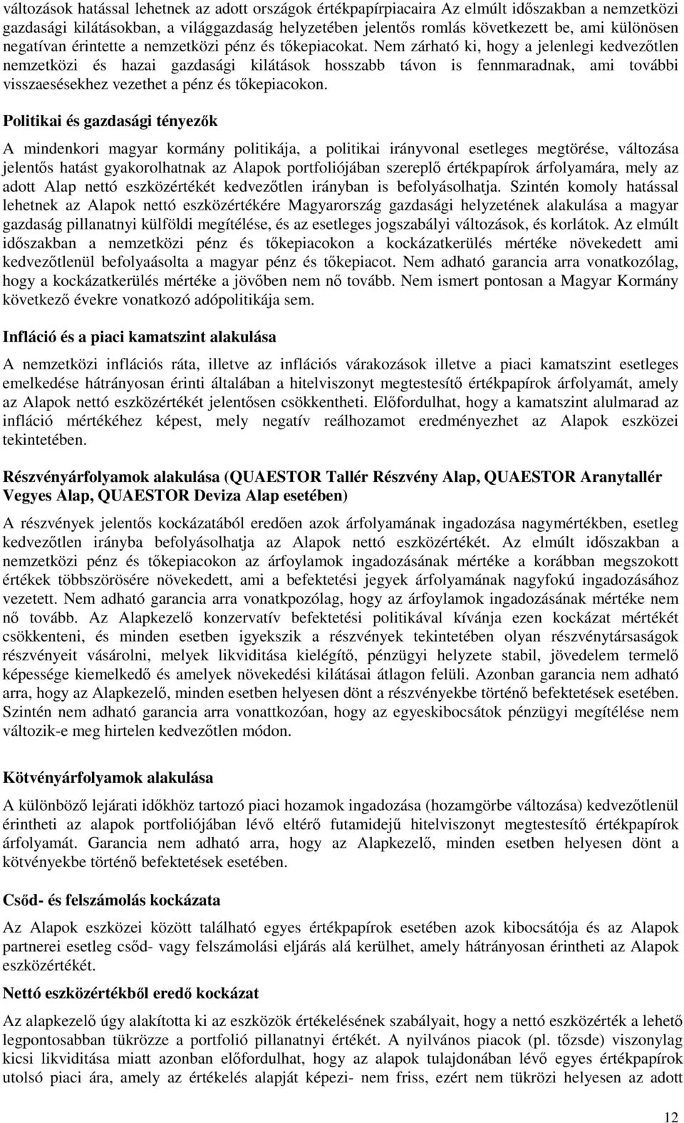 Nem zárható ki, hogy a jelenlegi kedvezıtlen nemzetközi és hazai gazdasági kilátások hosszabb távon is fennmaradnak, ami további visszaesésekhez vezethet a pénz és tıkepiacokon.