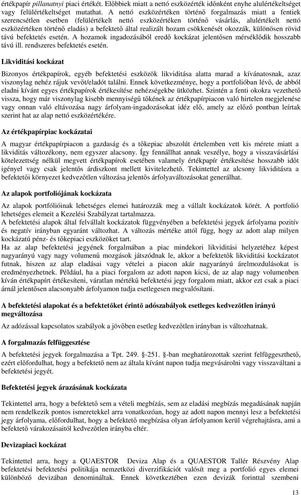 realizált hozam csökkenését okozzák, különösen rövid távú befektetés esetén. A hozamok ingadozásából eredı kockázat jelentısen mérséklıdik hosszabb távú ill. rendszeres befektetés esetén.