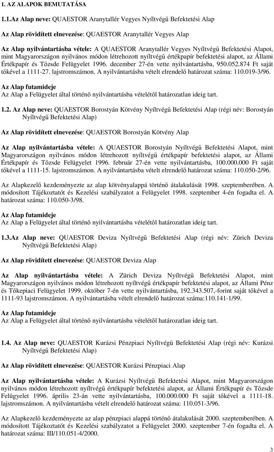 december 27-én vette nyilvántartásba, 950.052.874 Ft saját tıkével a 1111-27. lajstromszámon. A nyilvántartásba vételt elrendelı határozat száma: 110.019-3/96.