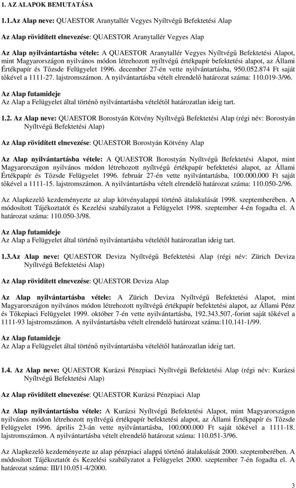 december 27-én vette nyilvántartásba, 950.052.874 Ft saját tıkével a 1111-27. lajstromszámon. A nyilvántartásba vételt elrendelı határozat száma: 110.019-3/96.