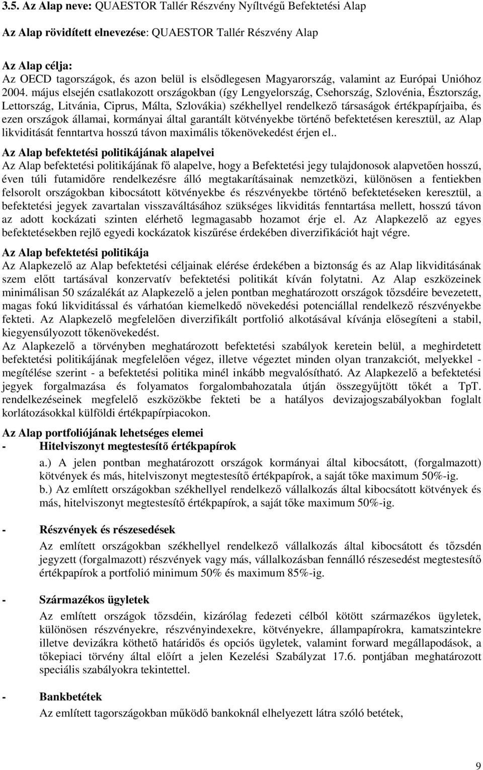 május elsején csatlakozott országokban (így Lengyelország, Csehország, Szlovénia, Észtország, Lettország, Litvánia, Ciprus, Málta, Szlovákia) székhellyel rendelkezı társaságok értékpapírjaiba, és