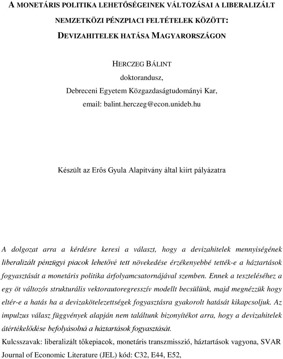 hu Készül az Erős Gyula Alapívány álal kiír pályázara A dolgoza arra a kérdésre keresi a válasz, hogy a devizahielek mennyiségének liberalizál pénzügyi piacok leheővé e növekedése érzékenyebbé eék-e