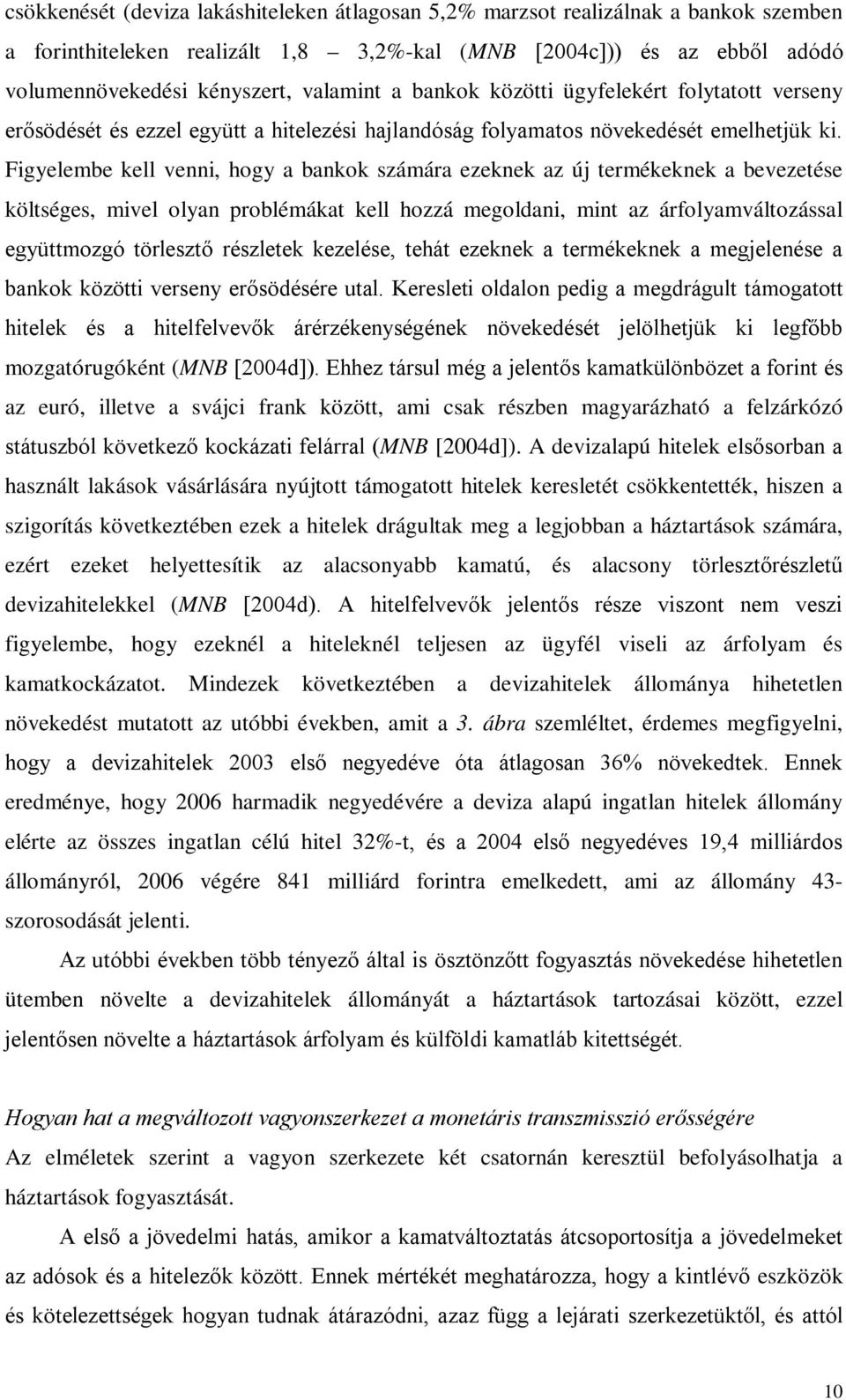 Figyelembe kell venni, hogy a bankok számára ezeknek az új ermékeknek a bevezeése kölséges, mivel olyan problémáka kell hozzá megoldani, min az árfolyamválozással együmozgó örlesző részleek kezelése,