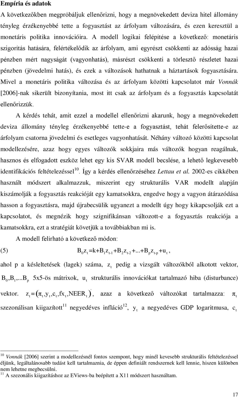 A modell logikai felépíése a kövekező: moneáris szigoríás haására, felérékelődik az árfolyam, ami egyrész csökkeni az adósság hazai pénzben mér nagyságá (vagyonhaás), másrész csökkeni a örlesző