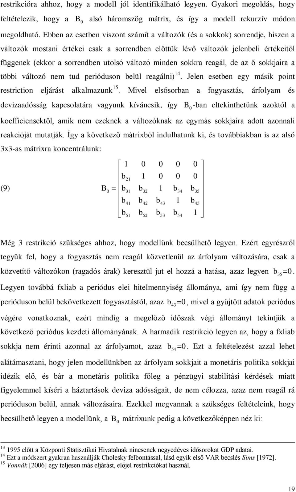 sokkra reagál, de az ő sokkjaira a öbbi válozó nem ud perióduson belül reagálni) 14. Jelen eseben egy másik poin resricion eljárás alkalmazunk 15.