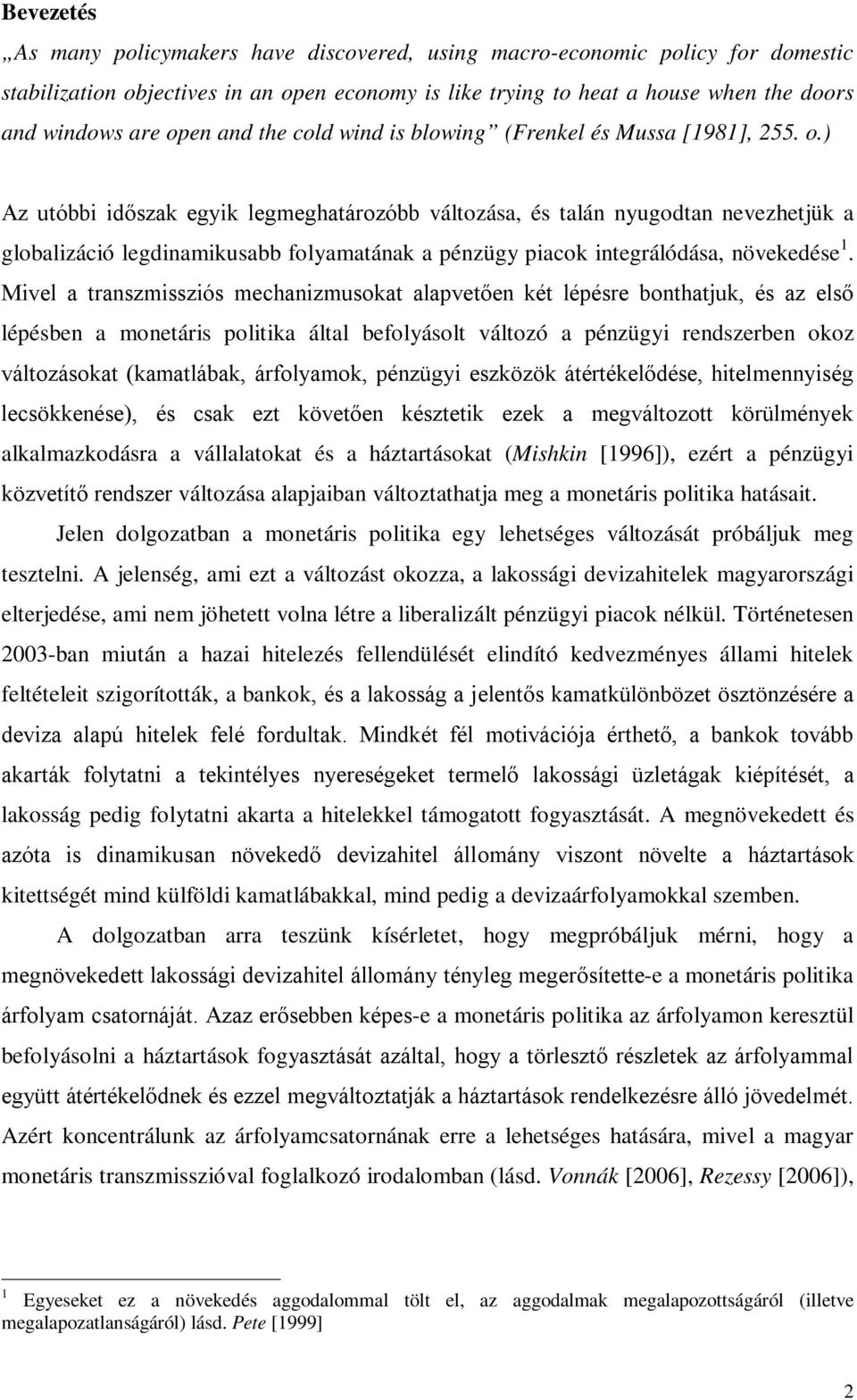 ) Az uóbbi időszak egyik legmeghaározóbb válozása, és alán nyugodan nevezhejük a globalizáció legdinamikusabb folyamaának a pénzügy piacok inegrálódása, növekedése 1.