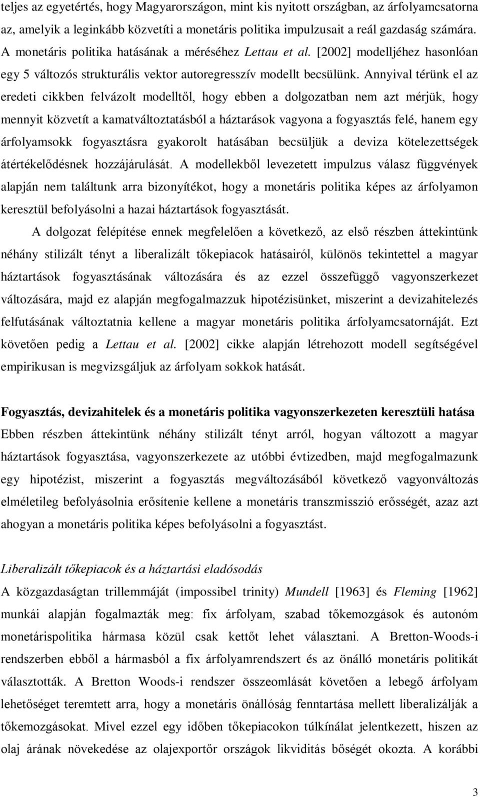 Annyival érünk el az eredei cikkben felvázol modellől, hogy ebben a dolgozaban nem az mérjük, hogy mennyi közveí a kamaválozaásból a házarások vagyona a fogyaszás felé, hanem egy árfolyamsokk