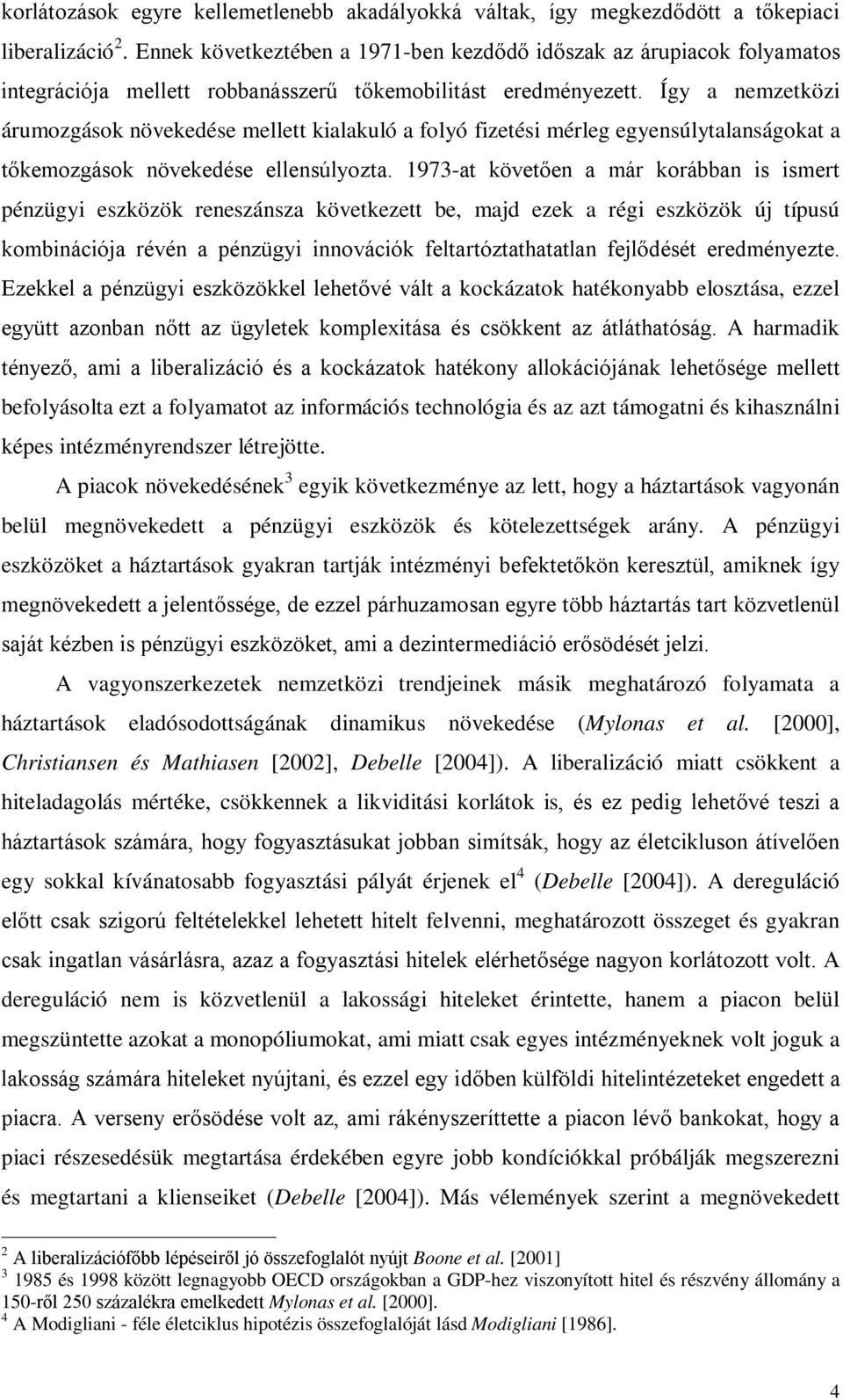 Így a nemzeközi árumozgások növekedése melle kialakuló a folyó fizeési mérleg egyensúlyalanságoka a őkemozgások növekedése ellensúlyoza.