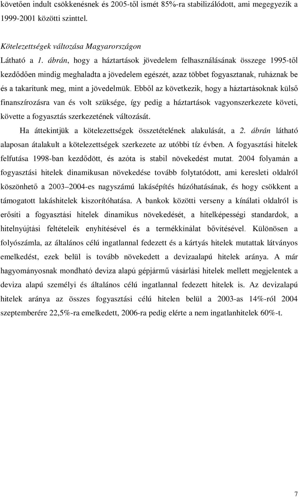 Ebből az kövekezik, hogy a házarásoknak külső finanszírozásra van és vol szüksége, így pedig a házarások vagyonszerkezee kövei, kövee a fogyaszás szerkezeének válozásá.