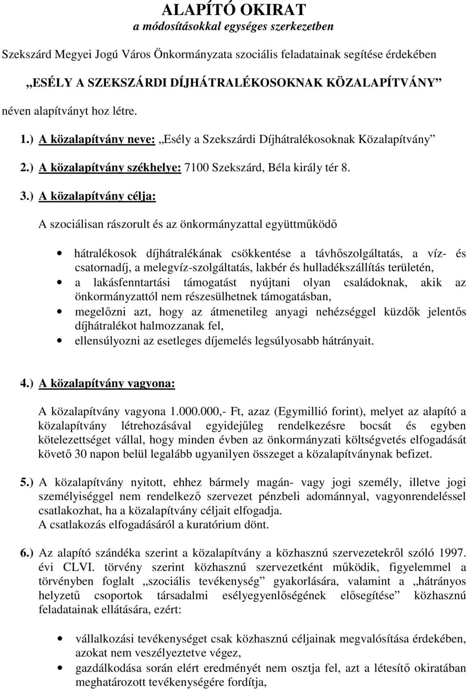 ) A közalapítvány célja: A szociálisan rászorult és az önkormányzattal együttmőködı hátralékosok díjhátralékának csökkentése a távhıszolgáltatás, a víz- és csatornadíj, a melegvíz-szolgáltatás,