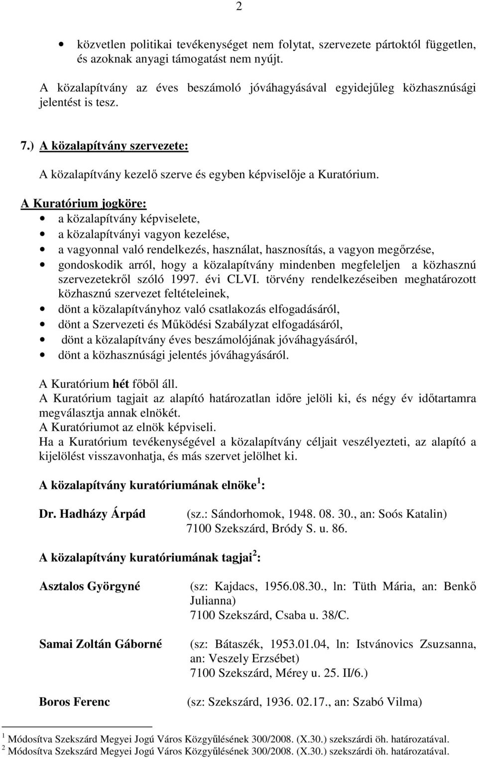 A Kuratórium jogköre: a közalapítvány képviselete, a közalapítványi vagyon kezelése, a vagyonnal való rendelkezés, használat, hasznosítás, a vagyon megırzése, gondoskodik arról, hogy a közalapítvány