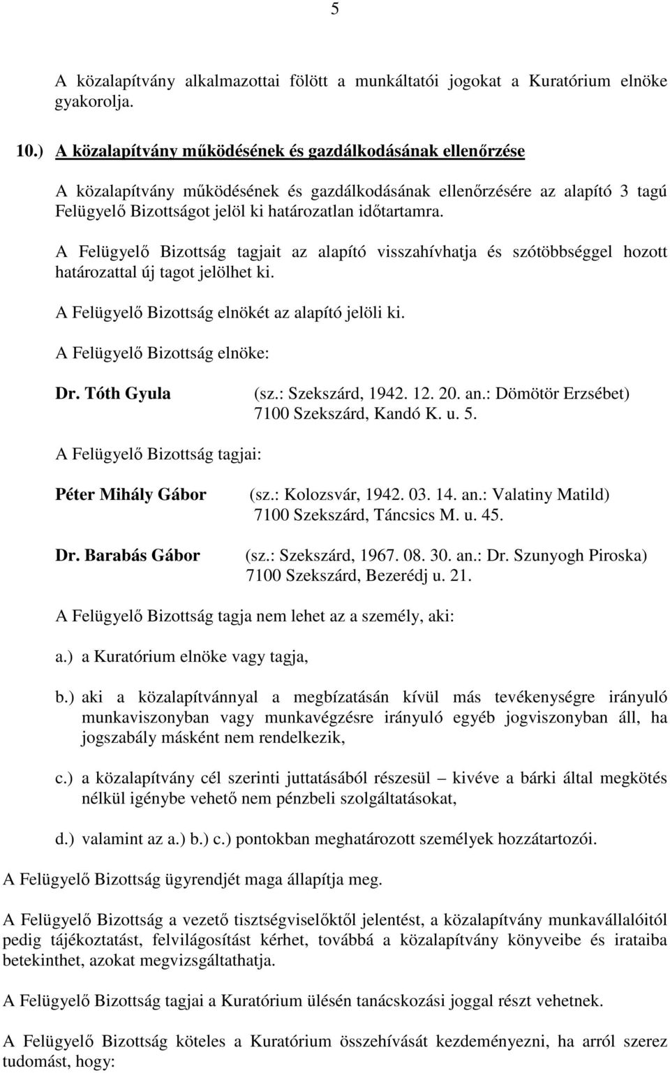 A Felügyelı Bizottság tagjait az alapító visszahívhatja és szótöbbséggel hozott határozattal új tagot jelölhet ki. A Felügyelı Bizottság elnökét az alapító jelöli ki. A Felügyelı Bizottság elnöke: Dr.