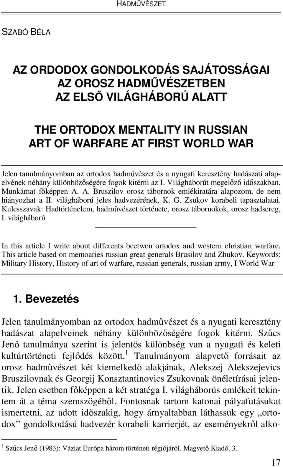A. Bruszilov orosz tábornok emlékiratára alapozom, de nem hiányozhat a II. világháború jeles hadvezérének, K. G. Zsukov korabeli tapasztalatai.