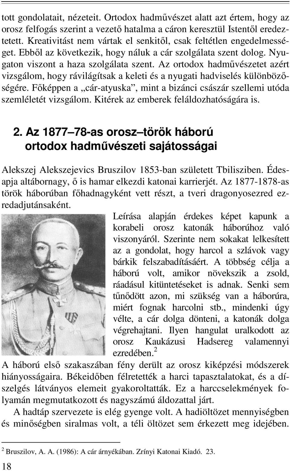 Az ortodox hadmővészetet azért vizsgálom, hogy rávilágítsak a keleti és a nyugati hadviselés különbözıségére. Fıképpen a cár-atyuska, mint a bizánci császár szellemi utóda szemléletét vizsgálom.