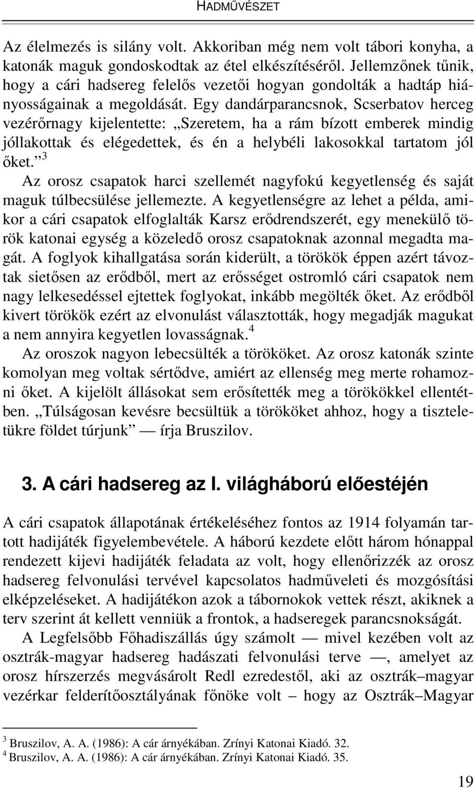 Egy dandárparancsnok, Scserbatov herceg vezérırnagy kijelentette: Szeretem, ha a rám bízott emberek mindig jóllakottak és elégedettek, és én a helybéli lakosokkal tartatom jól ıket.