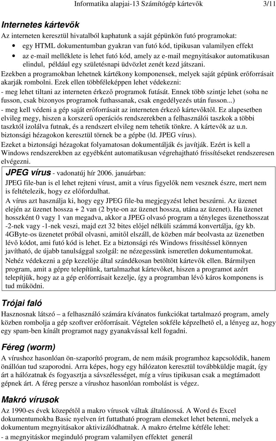 Ezekben a programokban lehetnek kártékony komponensek, melyek saját gépünk erőforrásait akarják rombolni.