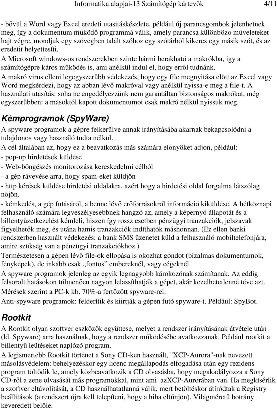 A Microsoft windows-os rendszerekben szinte bármi berakható a makrókba, így a számítógépre káros működés is, ami anélkül indul el, hogy erről tudnánk.