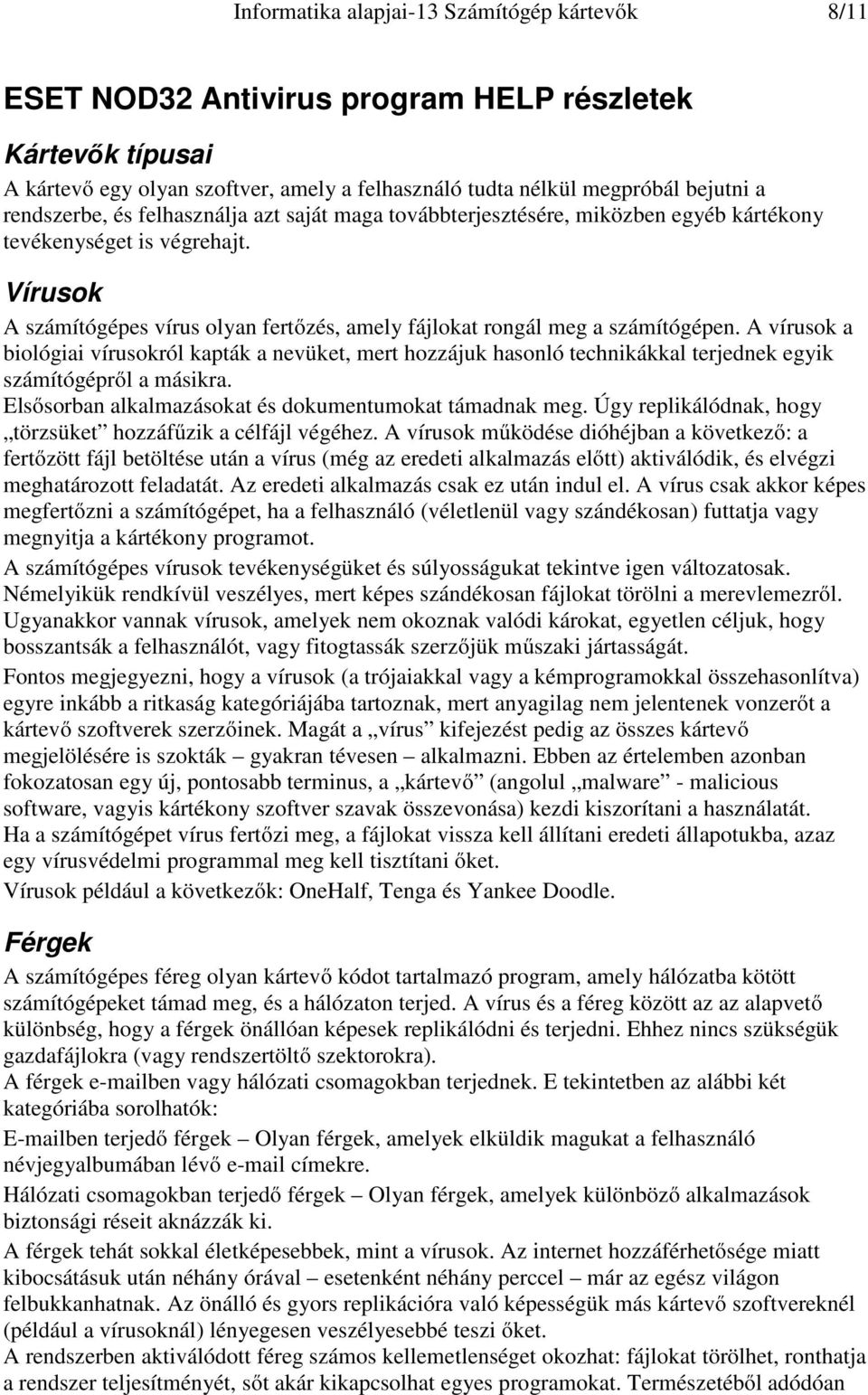 Vírusok A számítógépes vírus olyan fertőzés, amely fájlokat rongál meg a számítógépen.