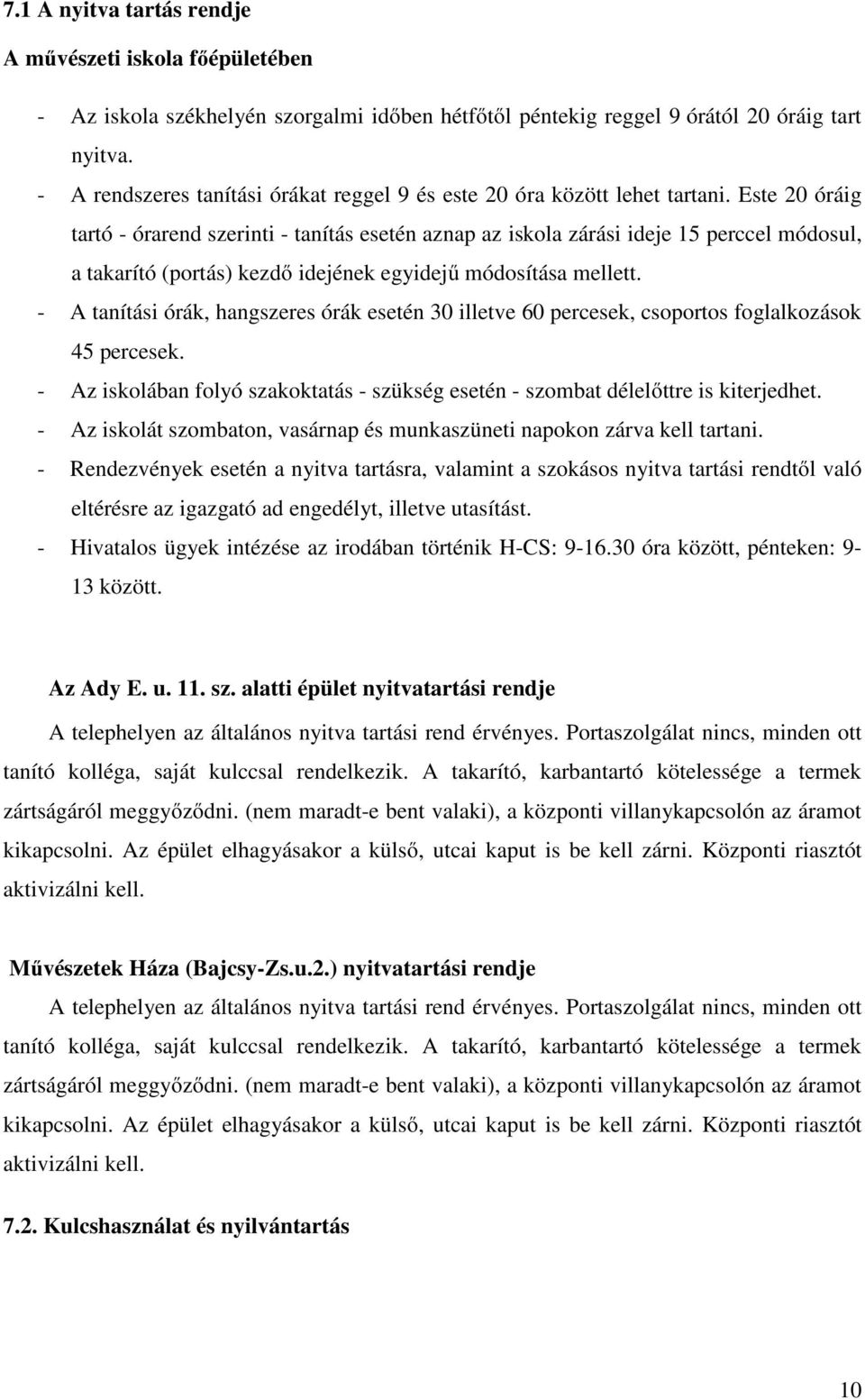 Este 20 óráig tartó - órarend szerinti - tanítás esetén aznap az iskola zárási ideje 15 perccel módosul, a takarító (portás) kezdő idejének egyidejű módosítása mellett.