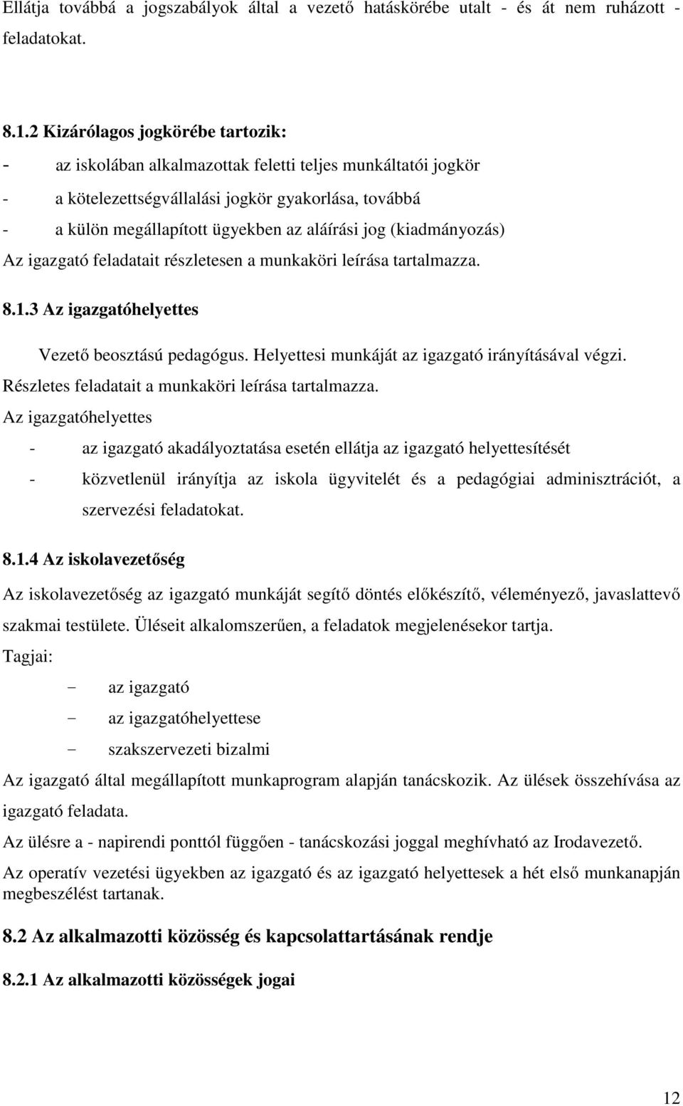 (kiadmányozás) Az igazgató feladatait részletesen a munkaköri leírása tartalmazza. 8.1.3 Az igazgatóhelyettes Vezető beosztású pedagógus. Helyettesi munkáját az igazgató irányításával végzi.